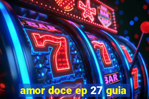 amor doce ep 27 guia