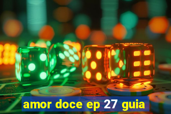 amor doce ep 27 guia