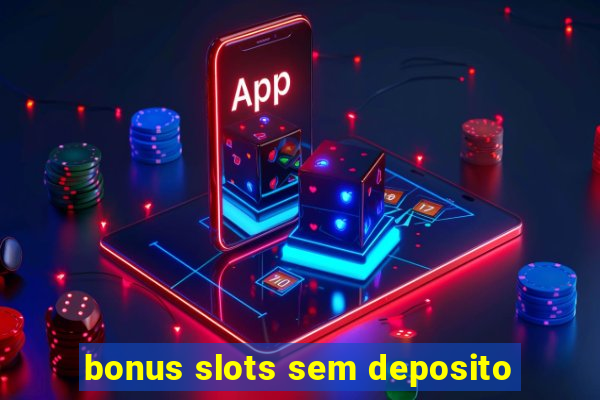 bonus slots sem deposito