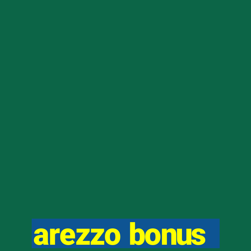 arezzo bonus