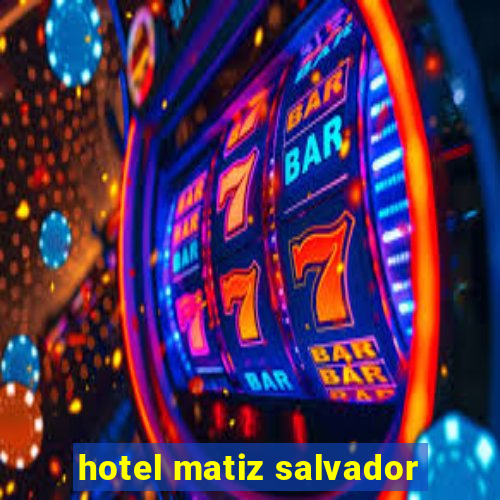 hotel matiz salvador