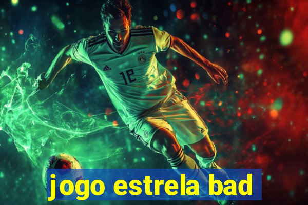 jogo estrela bad