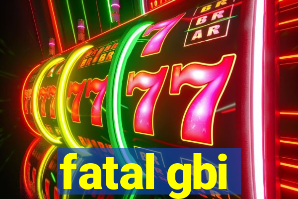 fatal gbi