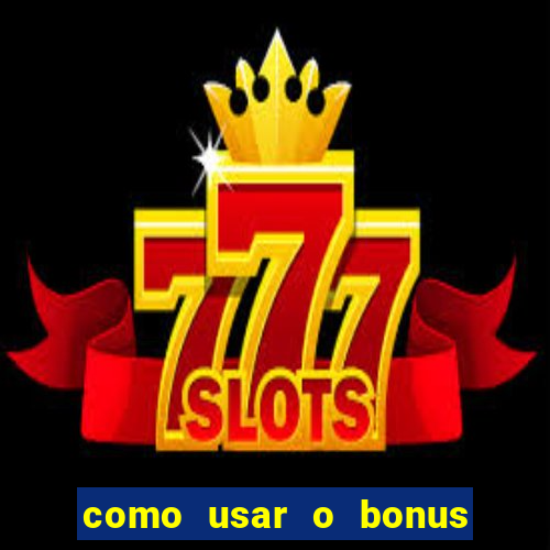 como usar o bonus da vai de bet