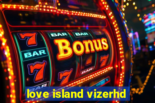 love island vizerhd