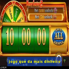 jogo que da mais dinheiro