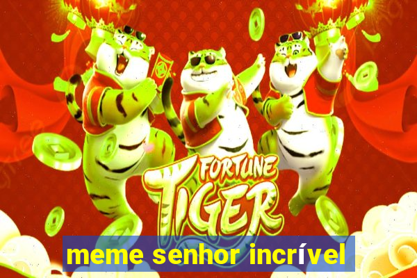 meme senhor incrível