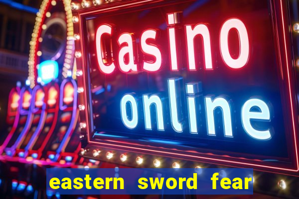 eastern sword fear and hunger