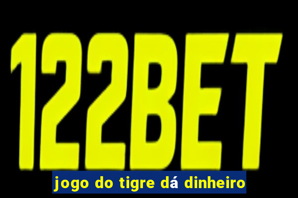 jogo do tigre dá dinheiro