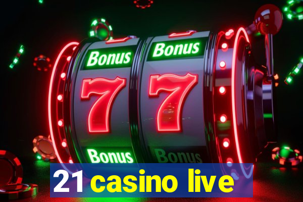 21 casino live