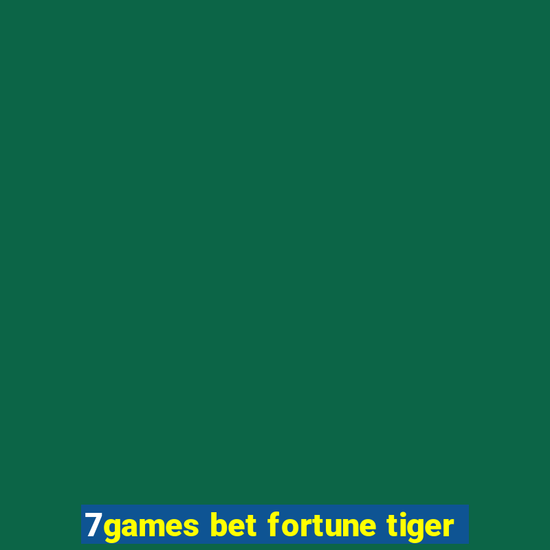 7games bet fortune tiger