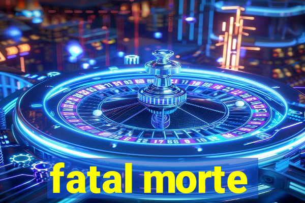 fatal morte