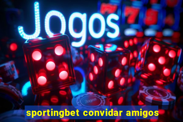 sportingbet convidar amigos