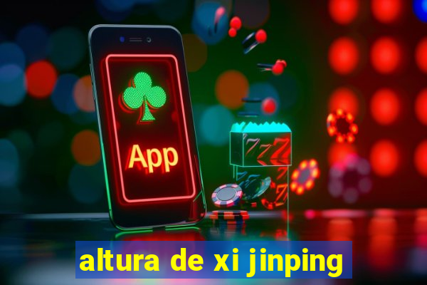 altura de xi jinping