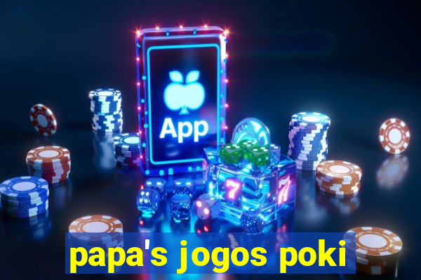 papa's jogos poki