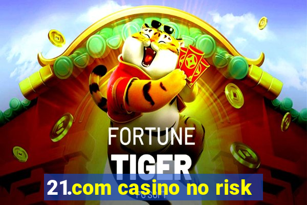 21.com casino no risk