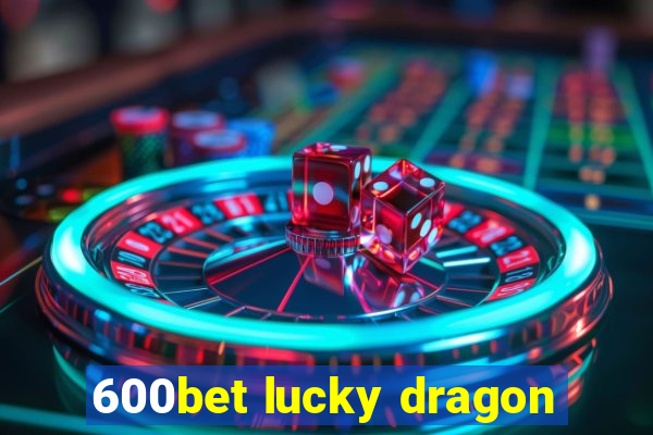 600bet lucky dragon