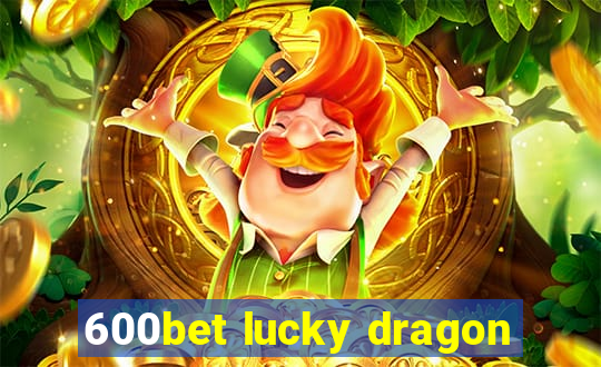 600bet lucky dragon