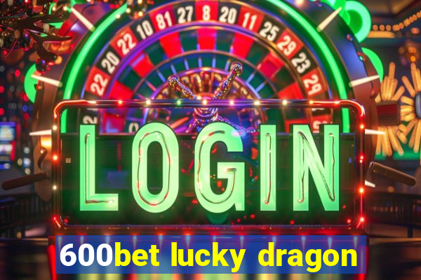 600bet lucky dragon