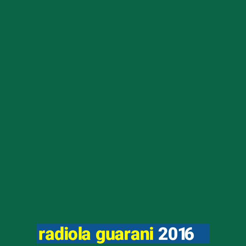 radiola guarani 2016