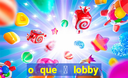 o que 茅 lobby no jogo