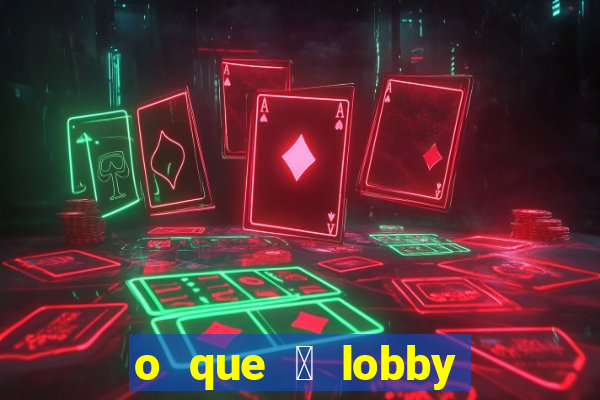 o que 茅 lobby no jogo