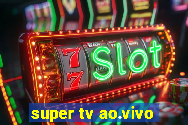 super tv ao.vivo