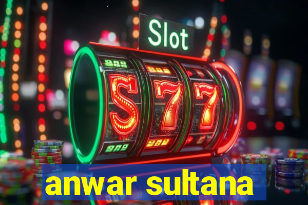 anwar sultana