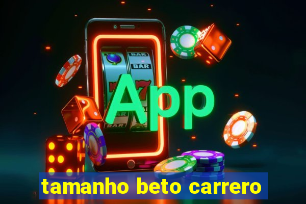 tamanho beto carrero