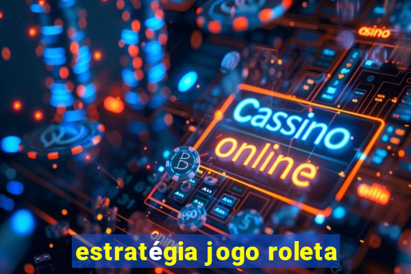 estratégia jogo roleta