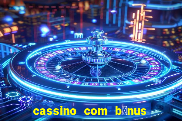 cassino com b么nus gr谩tis no cadastro