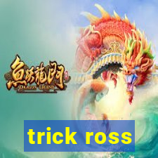 trick ross