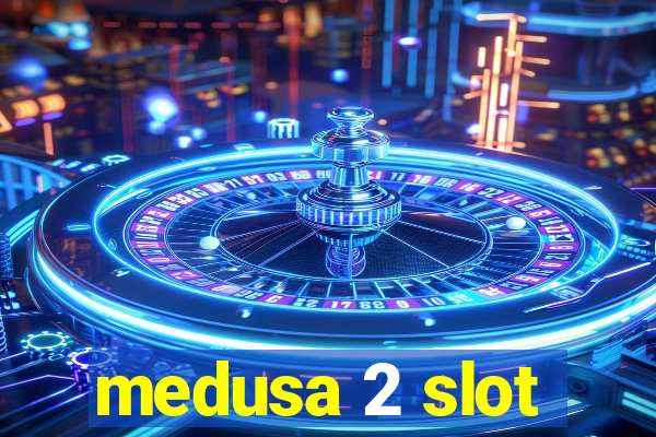 medusa 2 slot