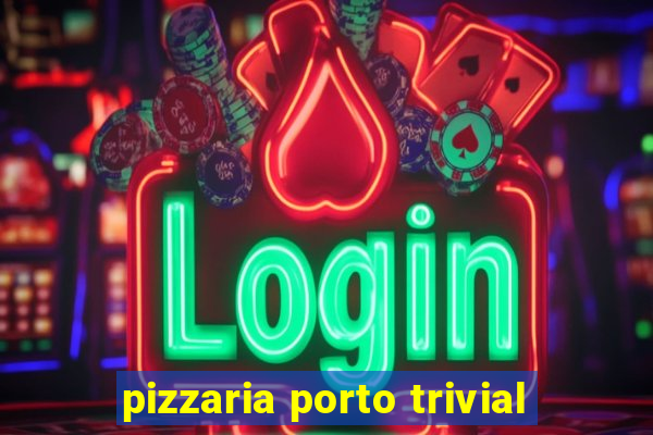 pizzaria porto trivial