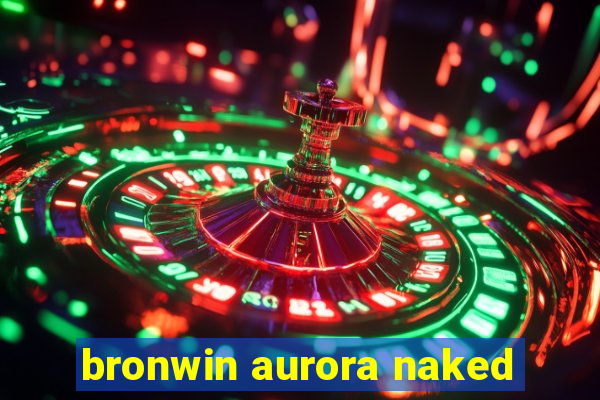 bronwin aurora naked