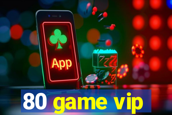 80 game vip