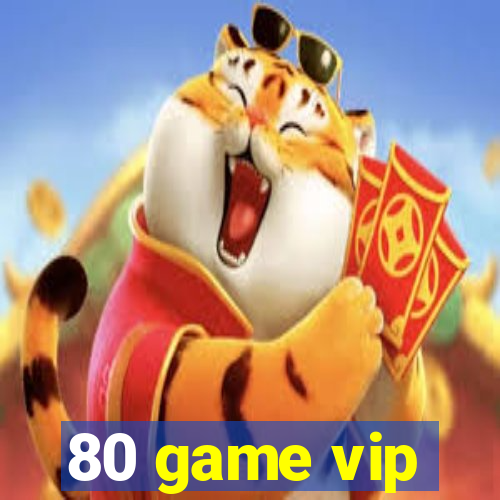 80 game vip