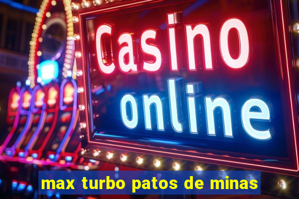 max turbo patos de minas