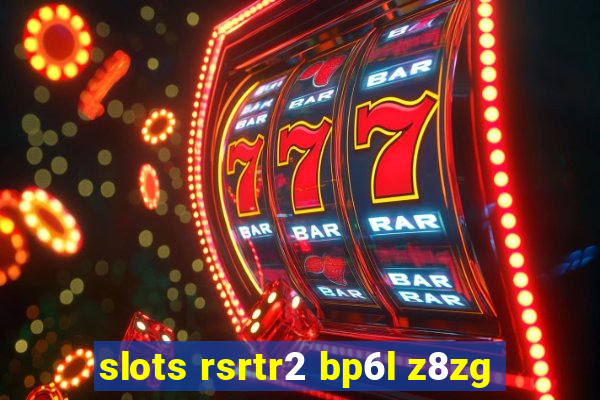 slots rsrtr2 bp6l z8zg