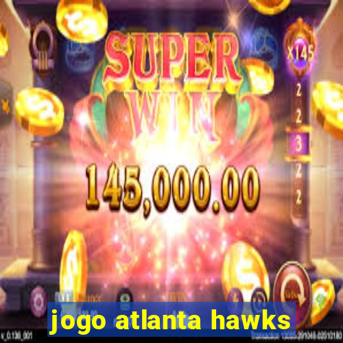 jogo atlanta hawks