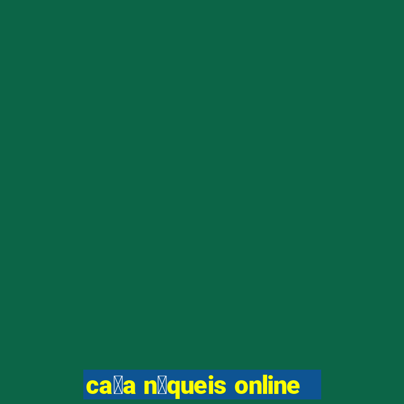 ca莽a n铆queis online