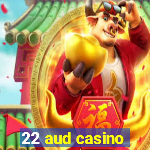 22 aud casino