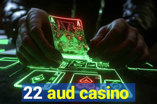 22 aud casino