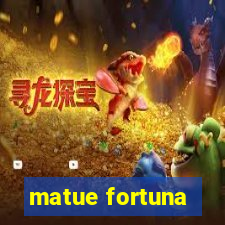 matue fortuna