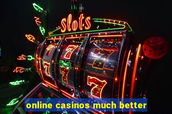 online casinos much better