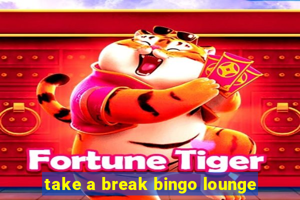 take a break bingo lounge