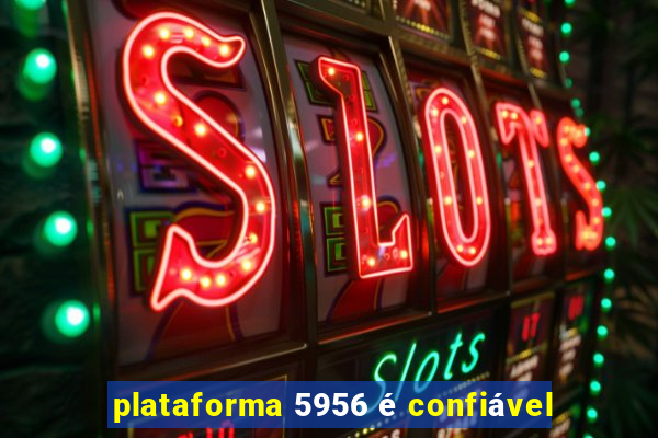 plataforma 5956 é confiável