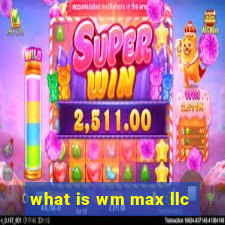 what is wm max llc