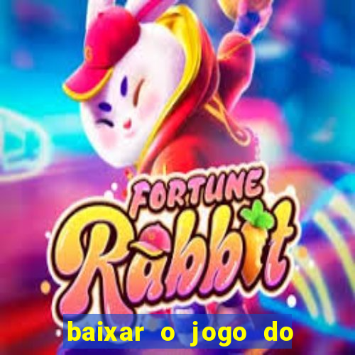 baixar o jogo do tigrinho para ganhar dinheiro