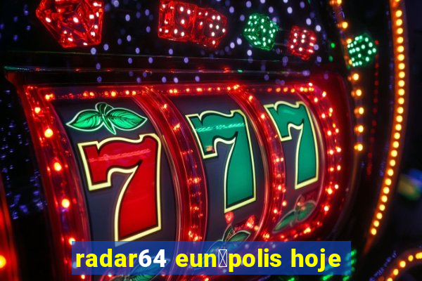 radar64 eun谩polis hoje